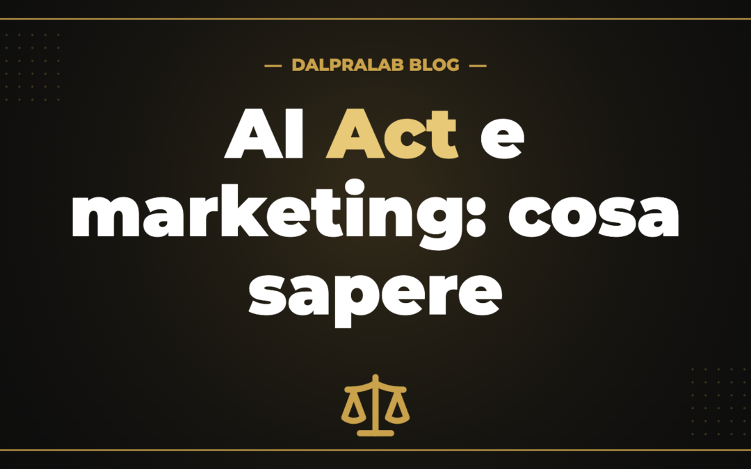 AI Act e marketing: cosa sapere — DalPraLab Blog