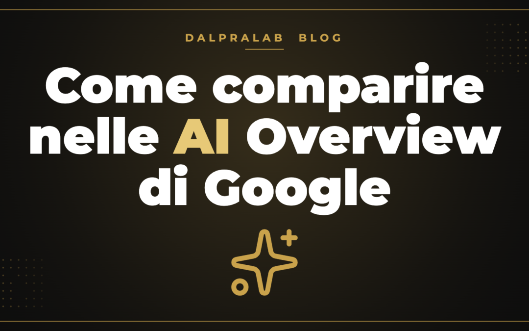 Come comparire nelle AI Overview di Google – Dalpralab