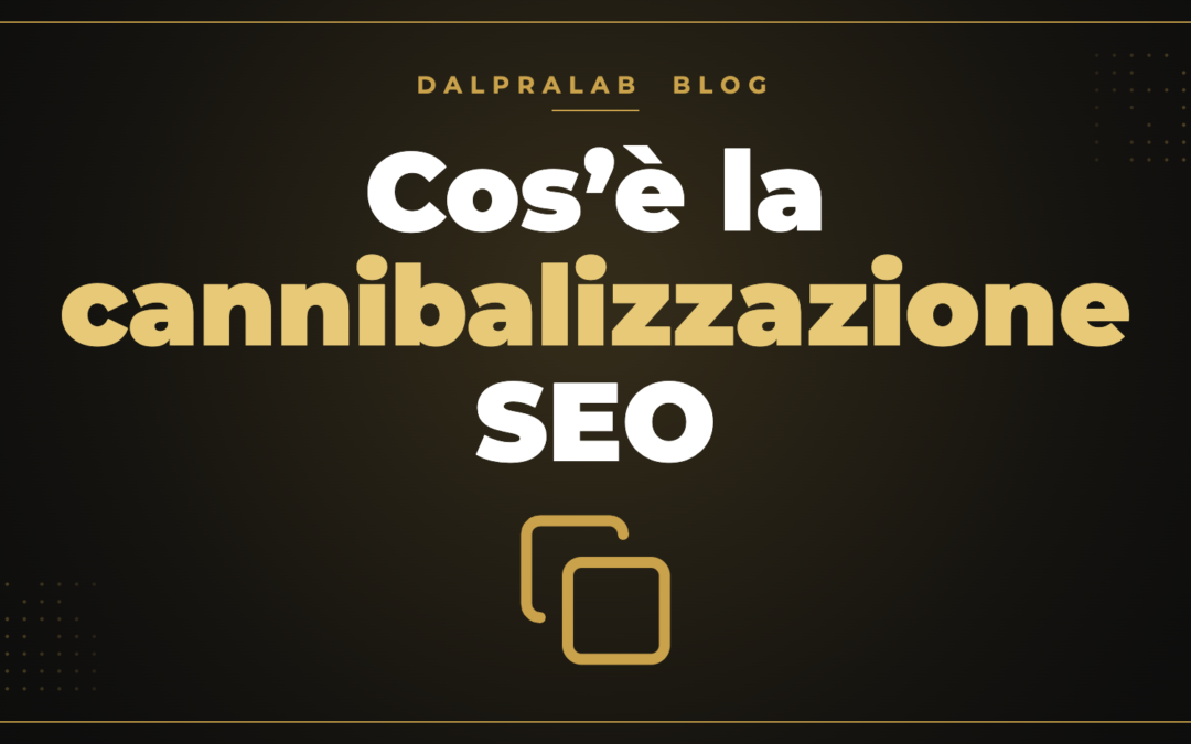 Cos’è la cannibalizzazione SEO – Dalpralab