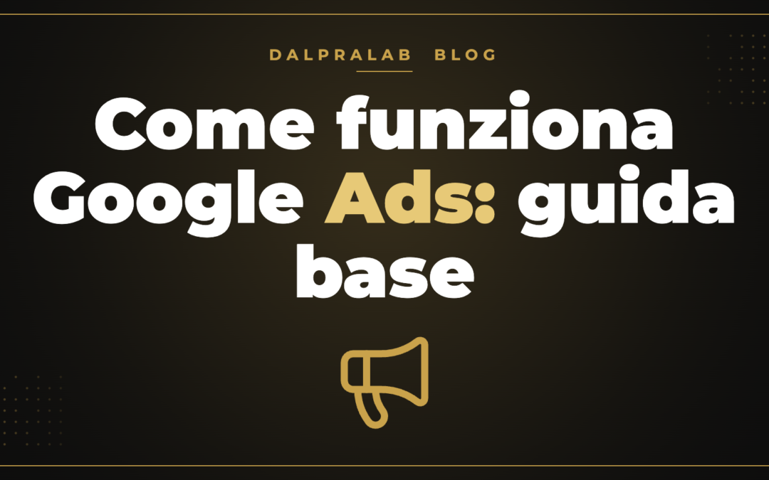 Come funziona Google Ads: guida base – Dalpralab