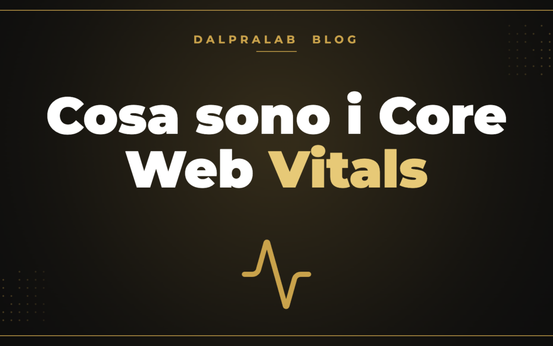 Cosa sono i Core Web Vitals (e come migliorarli)