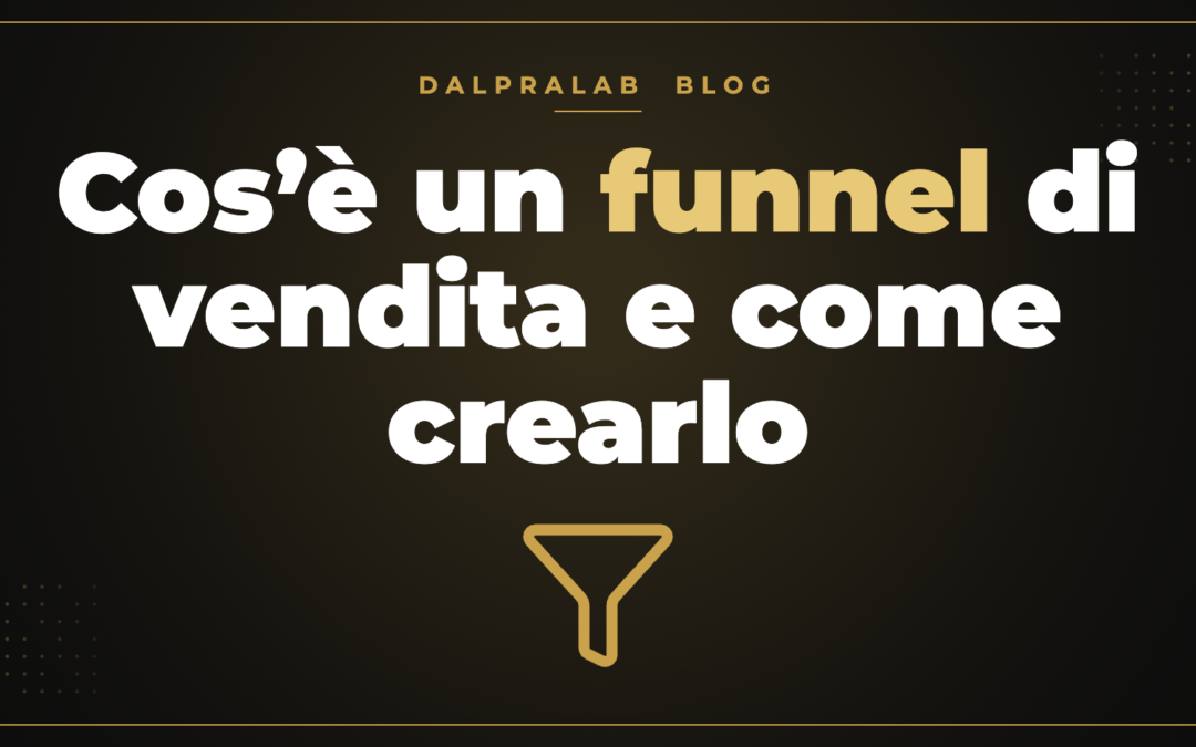 Cos’è un funnel di vendita e come crearlo – Dalpralab