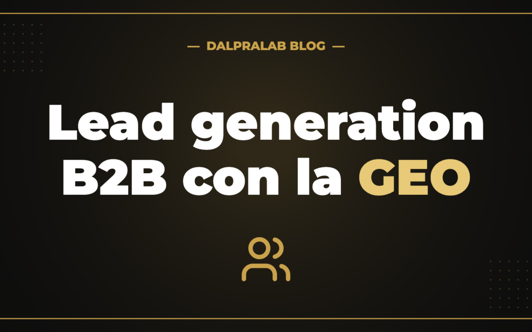 Lead generation B2B con la GEO — DalPraLab Blog