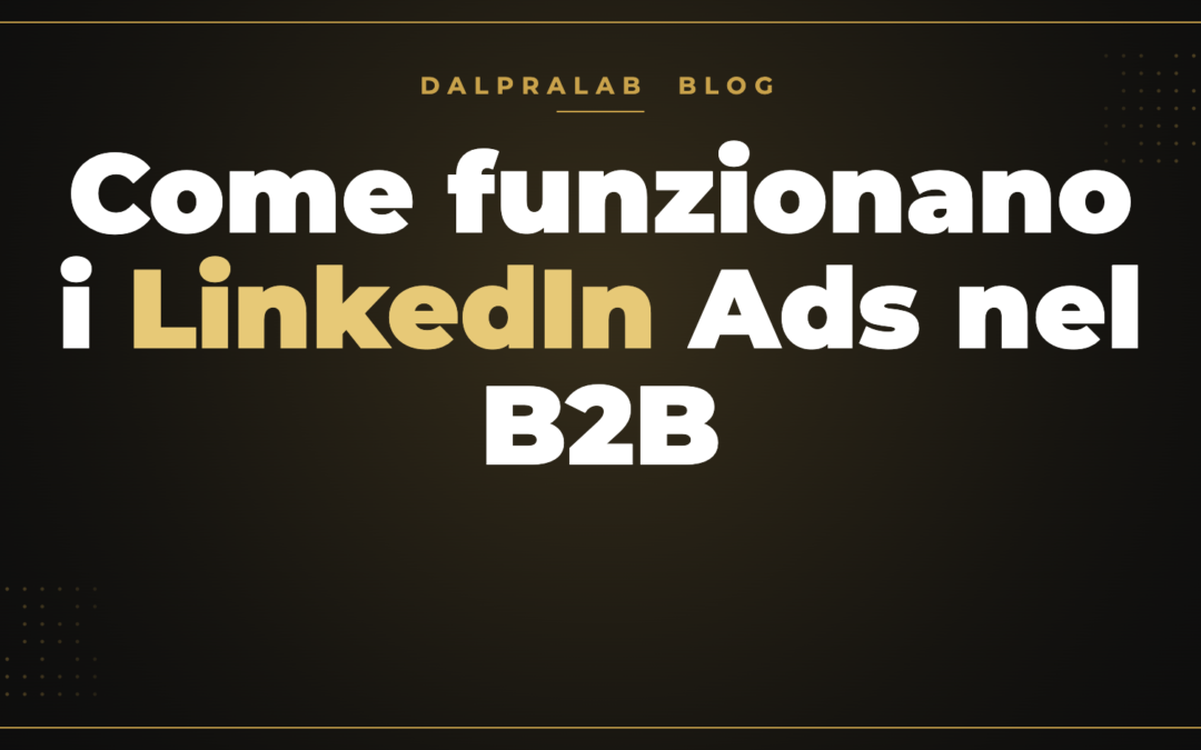Come funzionano i LinkedIn Ads nel B2B – Dalpralab