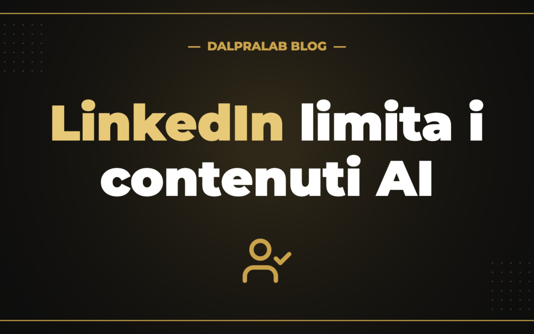 LinkedIn limita i contenuti AI — DalPraLab Blog