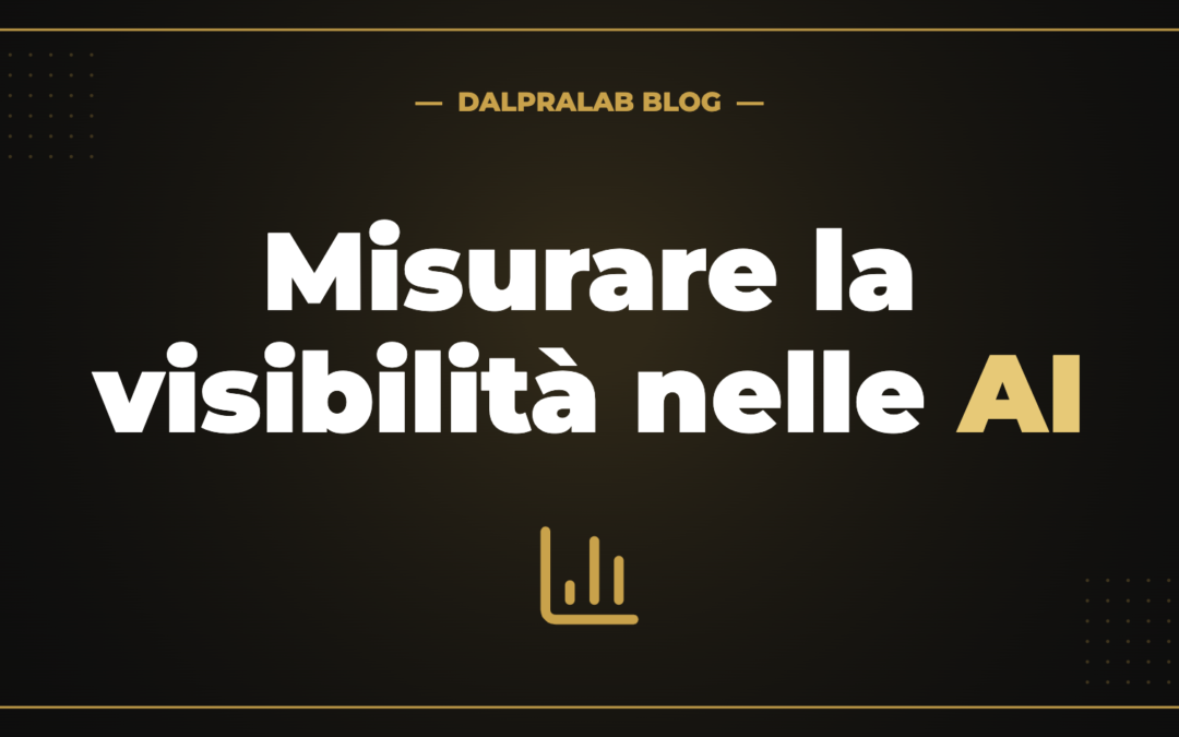 Misurare la visibilità nelle AI — DalPraLab Blog