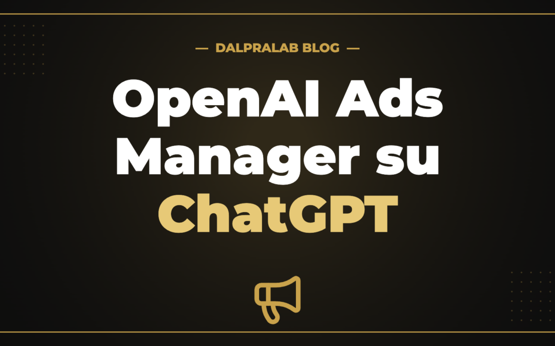 OpenAI Ads Manager su ChatGPT — DalPraLab Blog