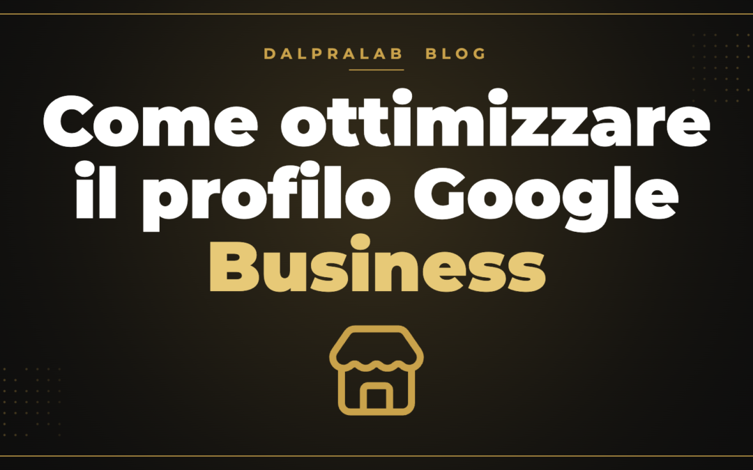Come ottimizzare il profilo Google Business – Dalpralab