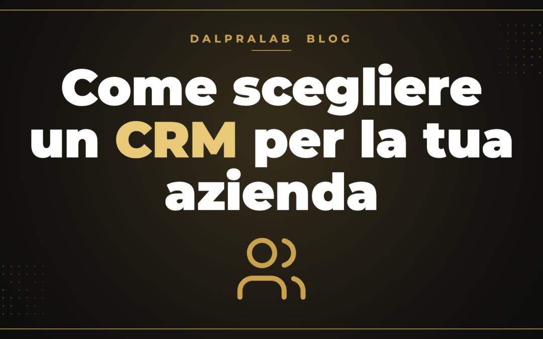 Come scegliere un CRM per la tua azienda – Dalpralab