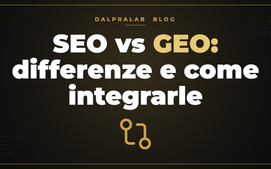 SEO vs GEO: differenze e come integrarle – Dalpralab