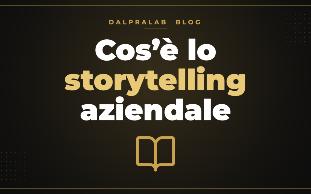 Cos’è lo storytelling aziendale – Dalpralab