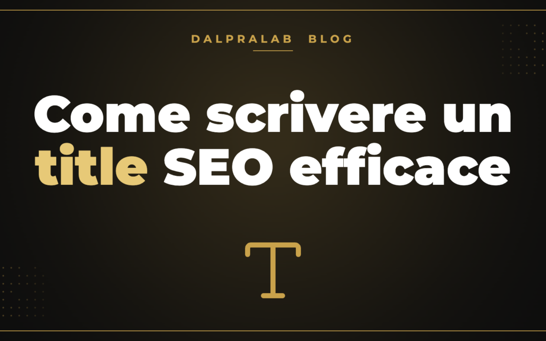 Come scrivere un title SEO efficace – Dalpralab