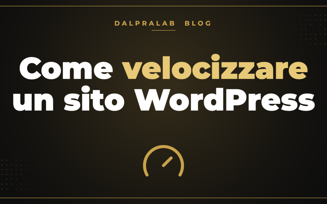 Come velocizzare un sito WordPress: la guida pratica