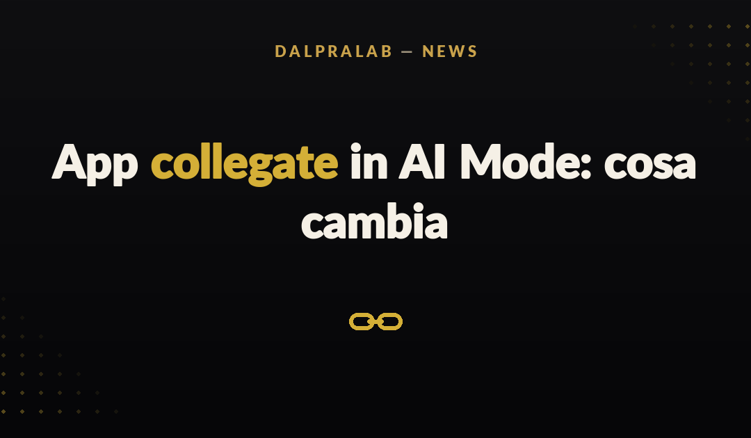App collegate in AI Mode: Google fa fare le cose alla Ricerca. Cosa cambia (2026)