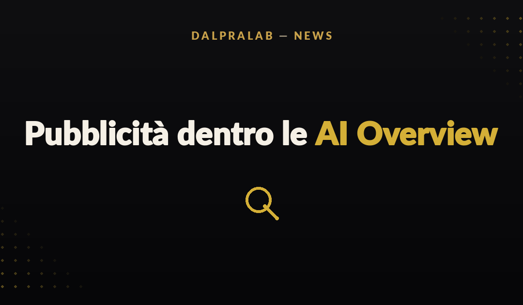 Pubblicità nelle AI Overview di Google: cosa cambia (e perché non puoi disattivarla)