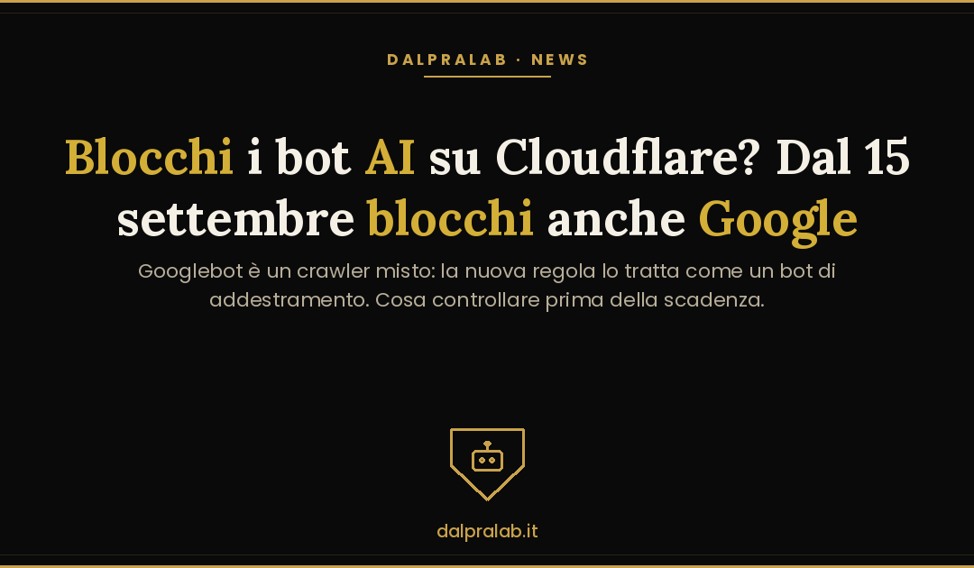 Bloccare i bot AI su Cloudflare: dal 15 settembre blocchi anche Google (2026)