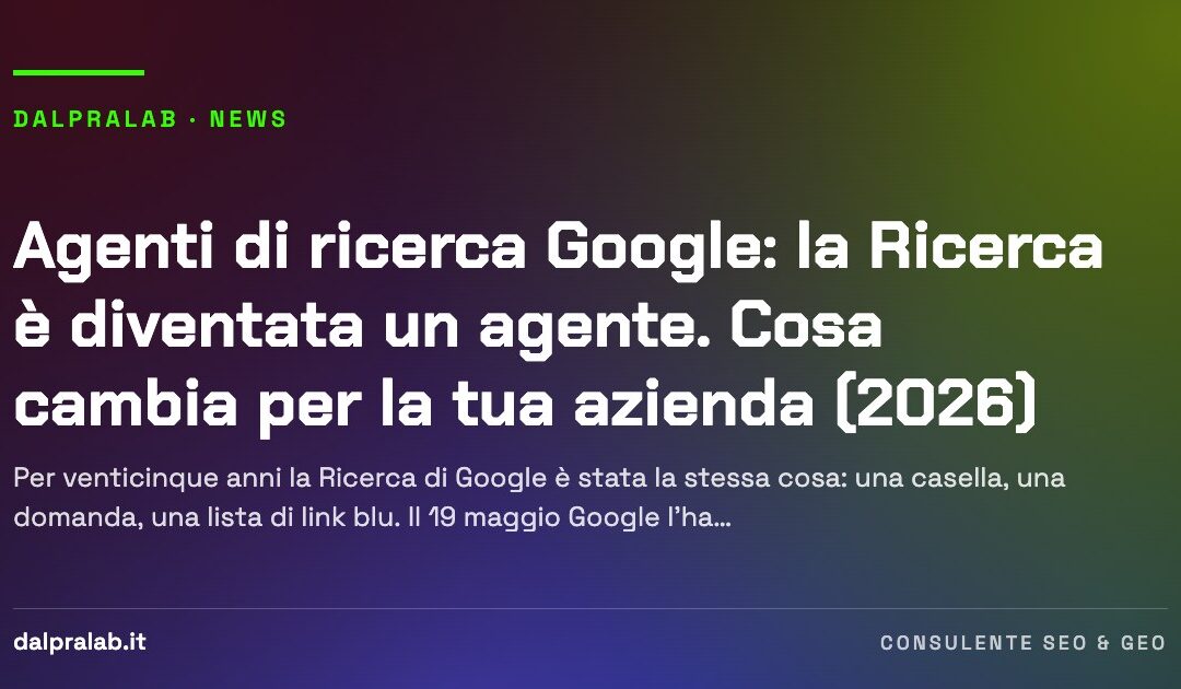Agenti di ricerca Google: la Ricerca è diventata un agente. Cosa cambia per la tua azienda (2026)