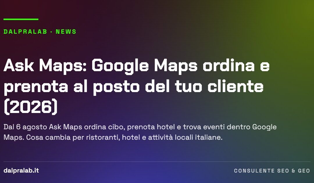 Ask Maps: Google Maps ordina e prenota al posto del tuo cliente (2026)