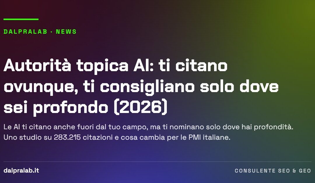 Autorità topica AI: ti citano ovunque, ti consigliano solo dove sei profondo (2026)