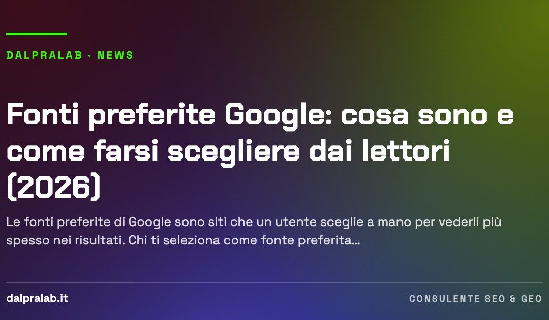 Fonti preferite Google: cosa sono e come farsi scegliere dai lettori (2026)