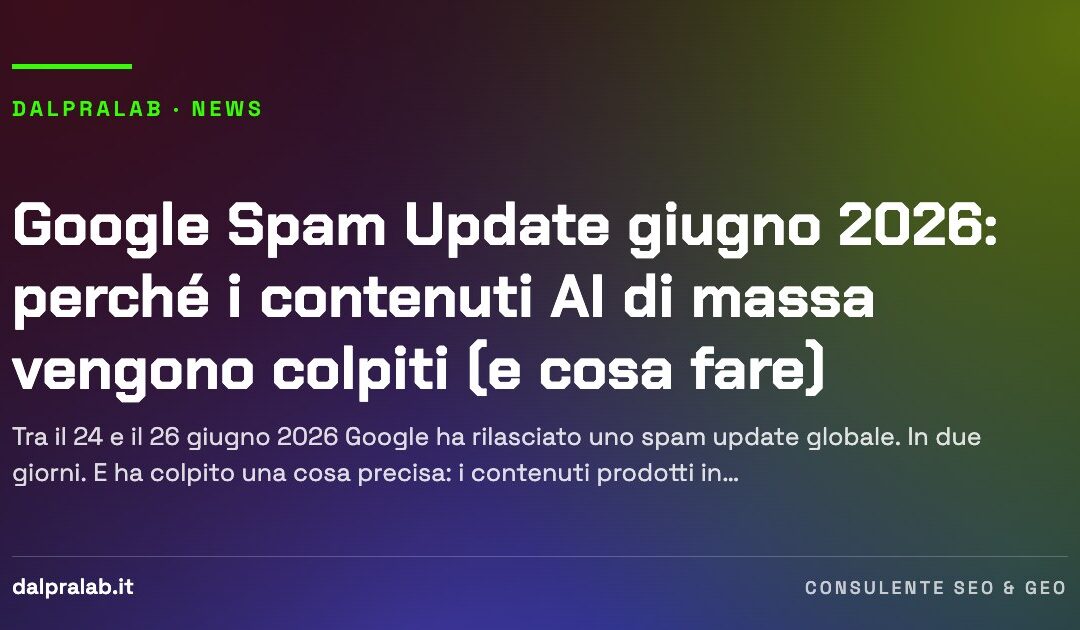 Google Spam Update giugno 2026: perché i contenuti AI di massa vengono colpiti (e cosa fare)