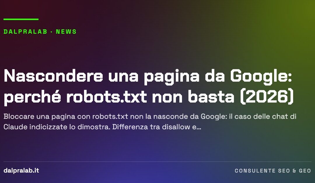 Nascondere una pagina da Google: perché robots.txt non basta (2026)