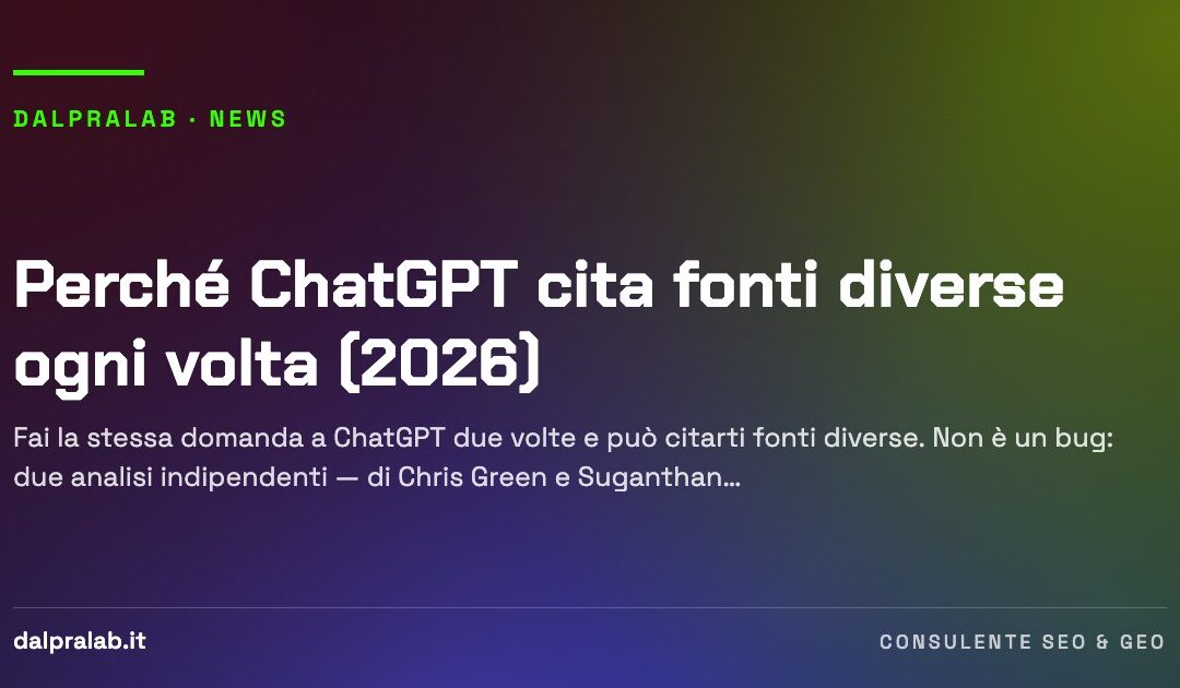 Perché ChatGPT cita fonti diverse ogni volta (2026)