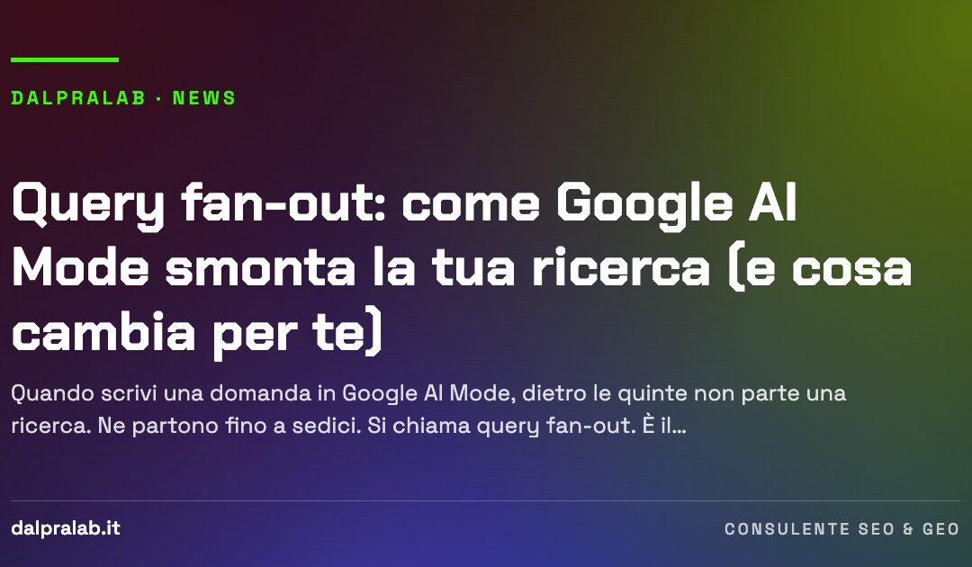 Query fan-out: come Google AI Mode smonta la tua ricerca (e cosa cambia per te)