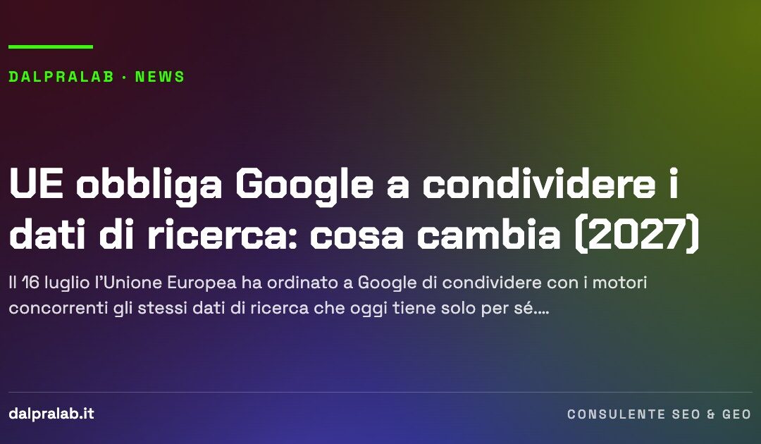 UE obbliga Google a condividere i dati di ricerca: cosa cambia (2027)