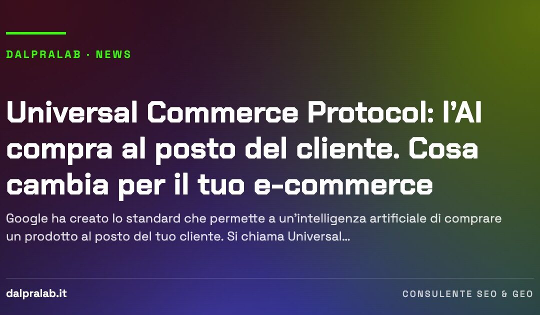 Universal Commerce Protocol: l’AI compra al posto del cliente. Cosa cambia per il tuo e-commerce (2026)