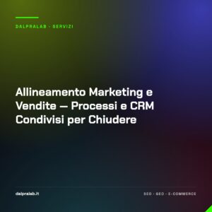 Allineamento Marketing e Vendite — Processi e CRM Condivisi per Chiudere