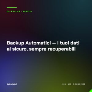 Backup Automatici — I tuoi dati al sicuro, sempre recuperabili