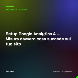 Setup Google Analytics 4 — Misura davvero cosa succede sul tuo sito
