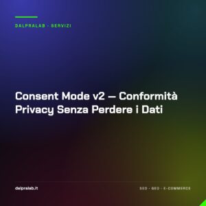 Consent Mode v2 — Conformità Privacy Senza Perdere i Dati