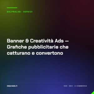 Banner & Creatività Ads — Grafiche pubblicitarie che catturano e convertono