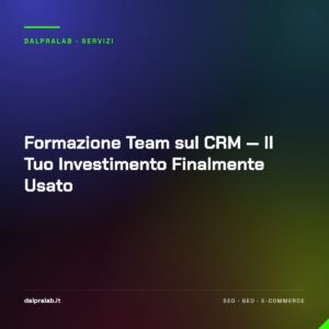 Formazione Team sul CRM — Il Tuo Investimento Finalmente Usato