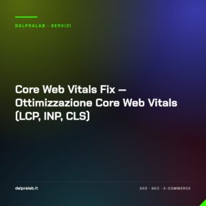 Core Web Vitals Fix — Ottimizzazione Core Web Vitals (LCP, INP, CLS)