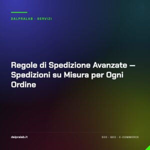 Regole di Spedizione Avanzate — Spedizioni su Misura per Ogni Ordine