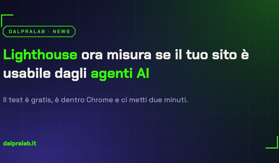 Lighthouse agentic browsing: Google ora misura se il tuo sito è usabile dagli agenti AI