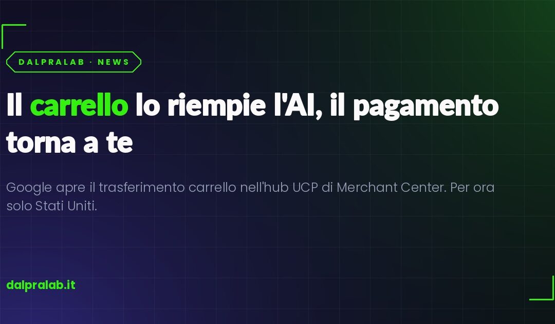 Trasferimento carrello Google: l’AI riempie il carrello, il cliente chiude sul tuo sito